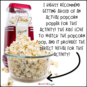 Teaching your kindergarten, first grade, and second grade students about adjectives and verbs has never been MORE FUN! You'll use popping popcorn (either in a microwave or with an actual popcorn popper) to teach your students about adjectives and verbs, encouraging them to use their five senses to really experience the popcorn. This resource includes an engaging lesson plan, student activity sheet to use during instruction, adjectives and verbs sorting center and response sheet, craftivity, and 3 differentiated writing extension pages. Many teachers have used this during a formal observation with rave reviews from administration, but - most importantly - STUDENTS! I promise, your kiddos will LOVE IT!
